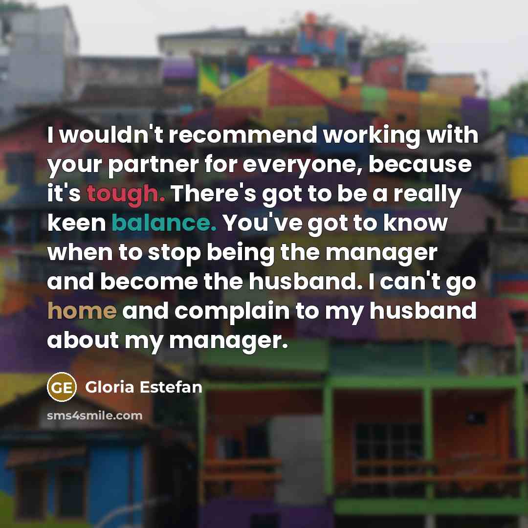 “I wouldn't recommend working with your partner for everyone, because…” quote by Gloria Estefan