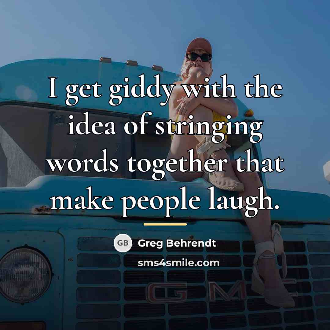 “I get giddy with the idea of stringing words together…” quote by Greg Behrendt