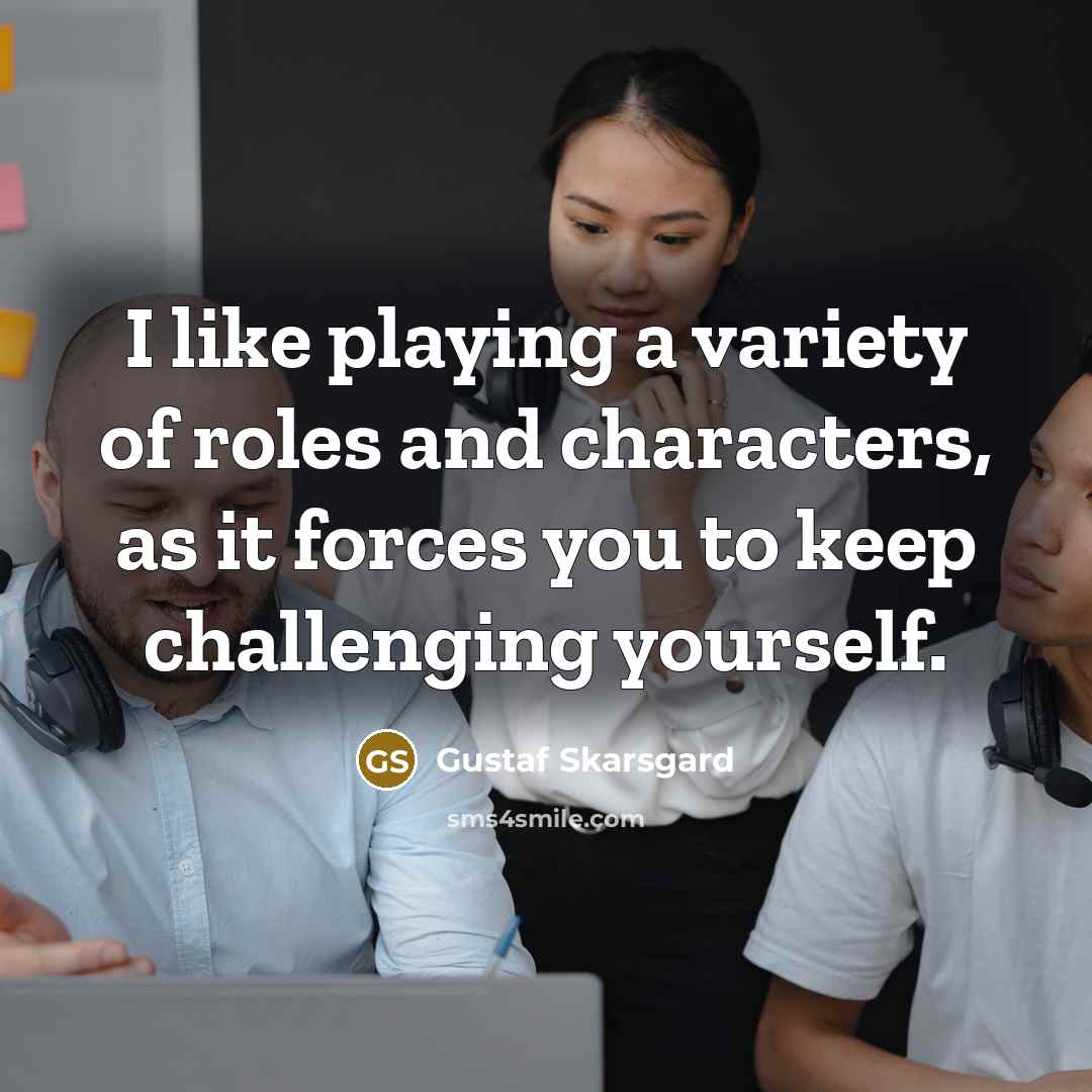 “I like playing a variety of roles and characters, as…” quote by Gustaf Skarsgard