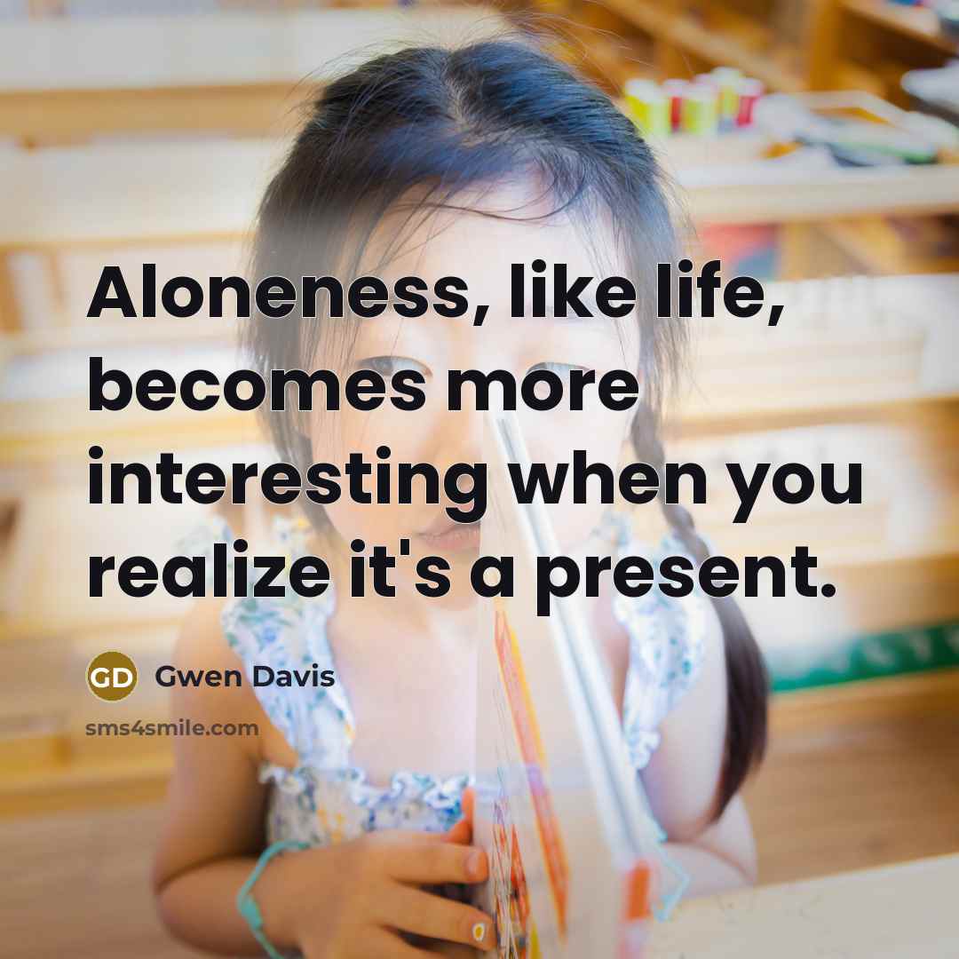 “Aloneness, like life, becomes more interesting when you realize it's…” quote by Gwen Davis