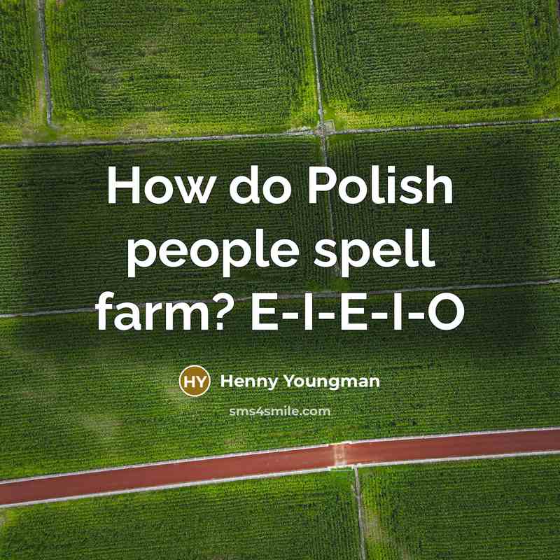 “How do Polish people spell farm? E-I-E-I-O…” quote by Henny Youngman