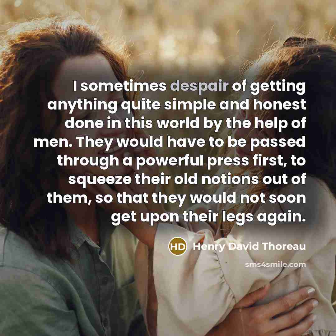 “I sometimes despair of getting anything quite simple and honest…” quote by Henry David Thoreau