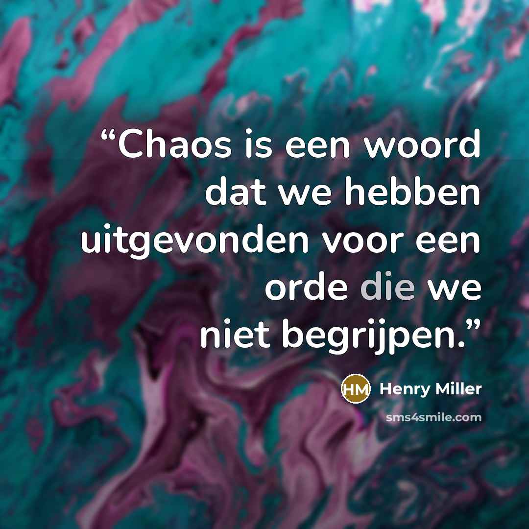 “Chaos is een woord dat we hebben uitgevonden voor een orde die we niet begrijpen.” quote by henry miller
