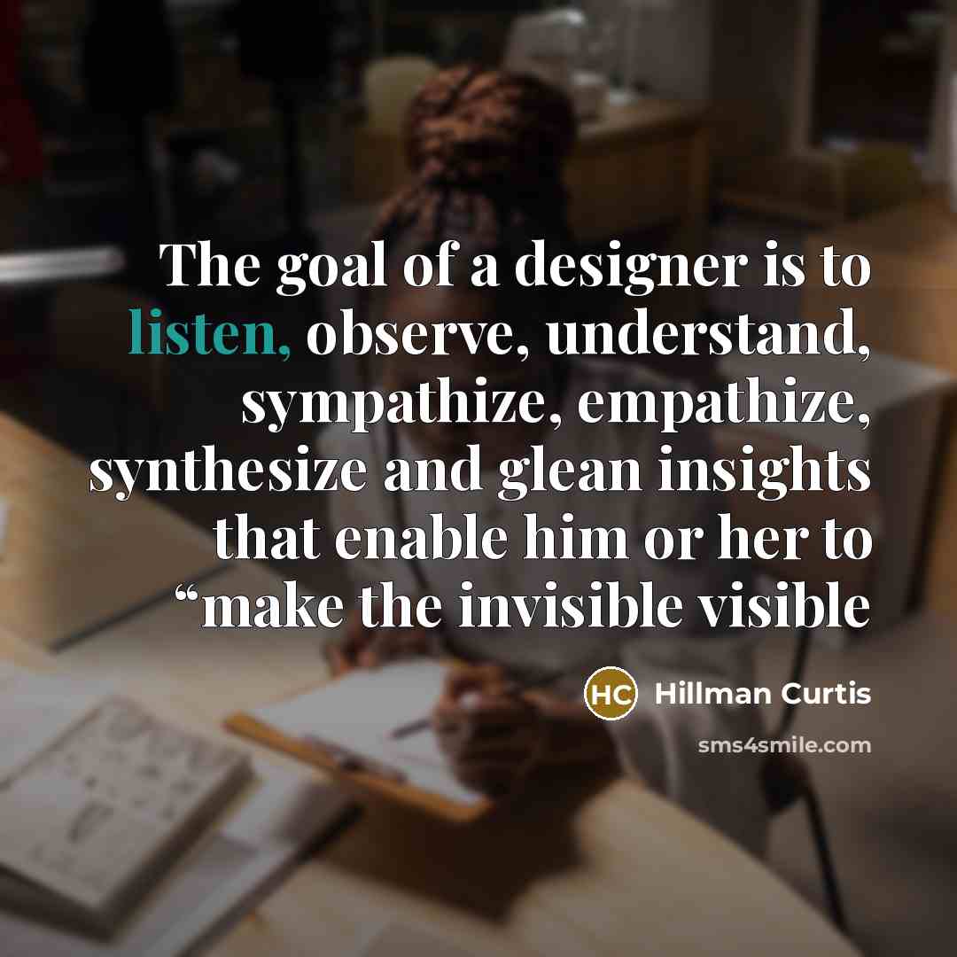 “The goal of a designer is to listen, observe, understand,…” quote by Hillman Curtis