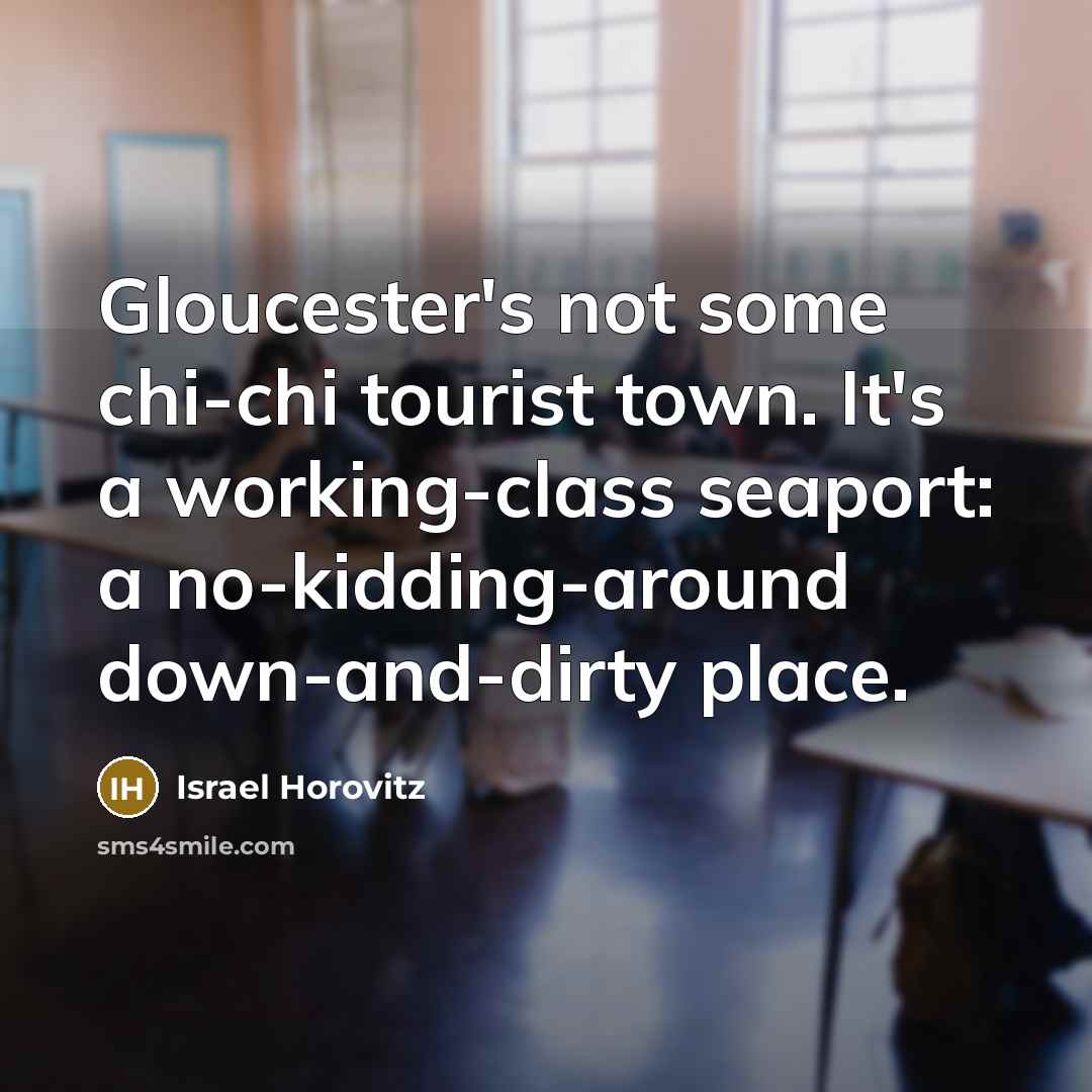 “Gloucester's not some chi-chi tourist town. It's a working-class seaport:…” quote by Israel Horovitz