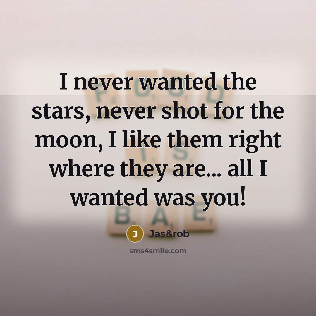 “I never wanted the stars, never shot for the moon,…” quote by Jas&rob