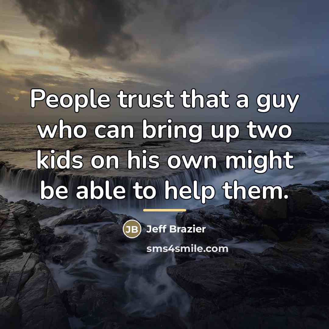 “People trust that a guy who can bring up two…” quote by Jeff Brazier