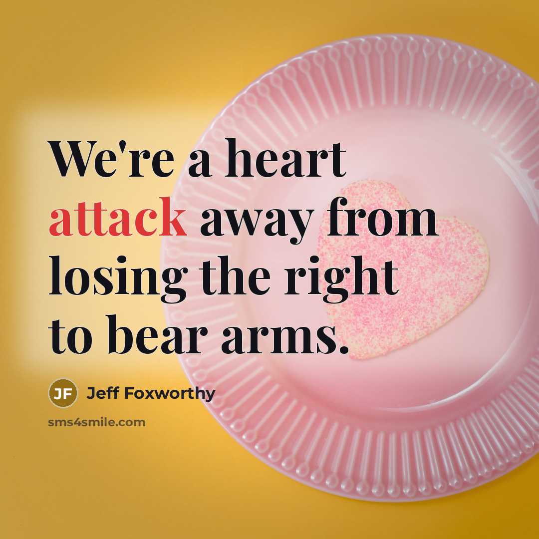 “We're a heart attack away from losing the right to…” quote by Jeff Foxworthy