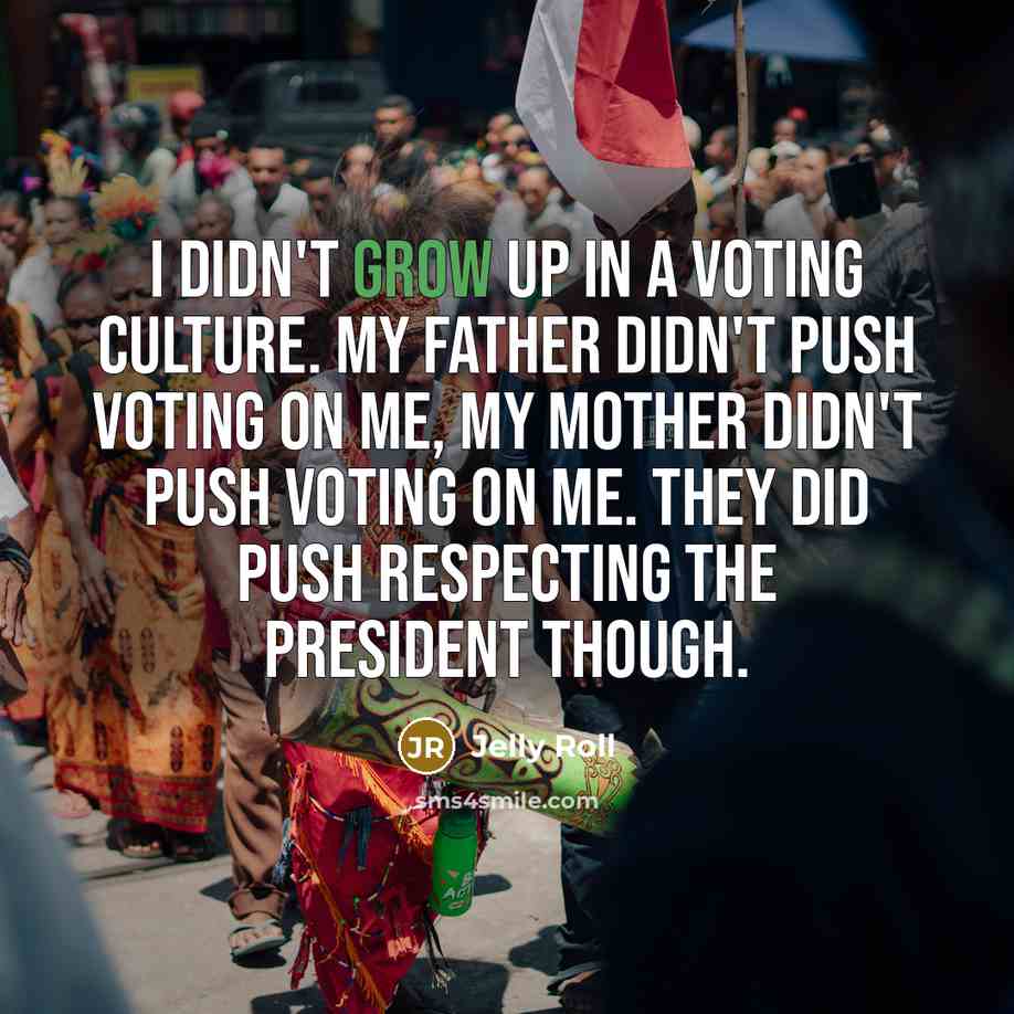 “I didn't grow up in a voting culture. My father…” quote by Jelly Roll