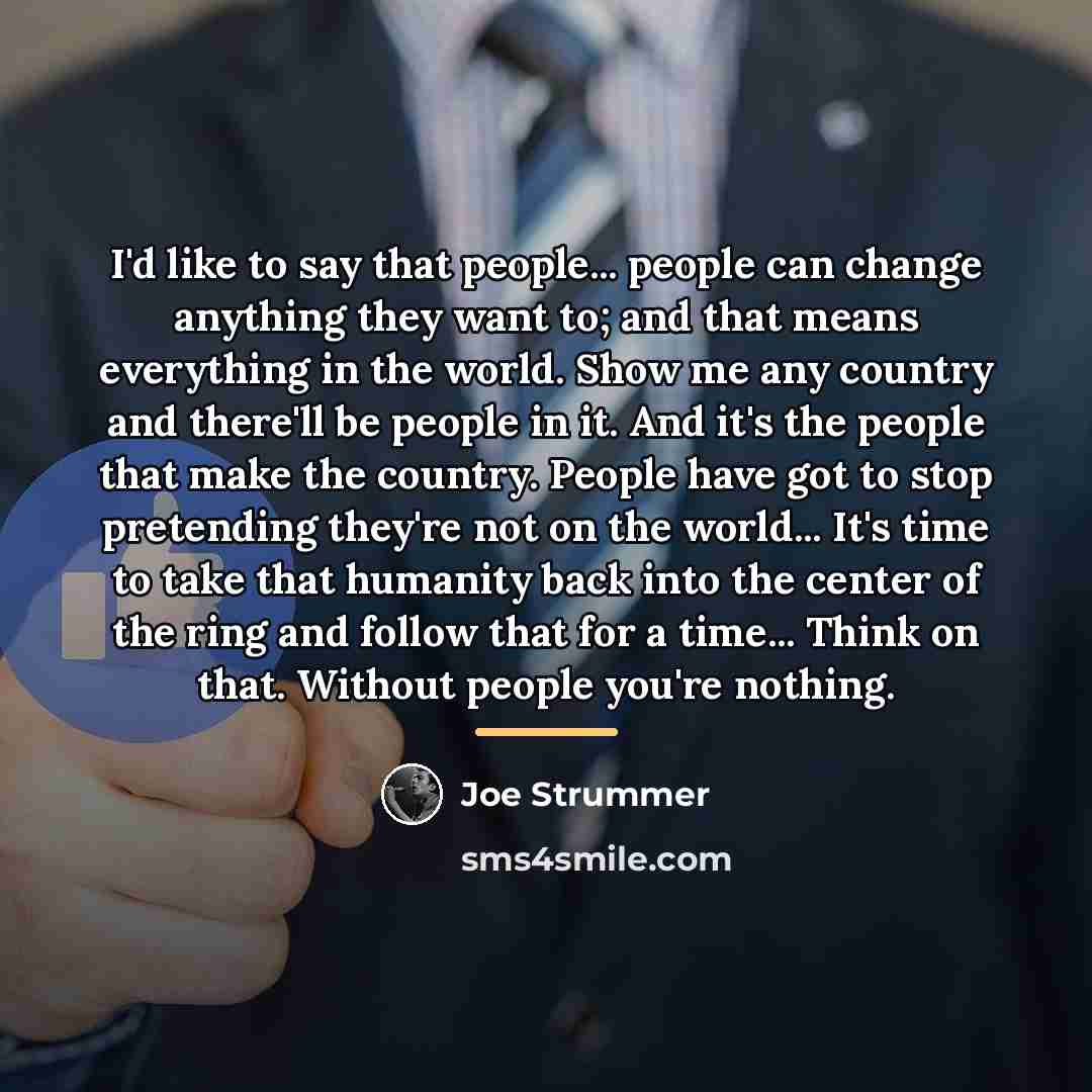 “I'd like to say that people... people can change anything…” quote by Joe Strummer