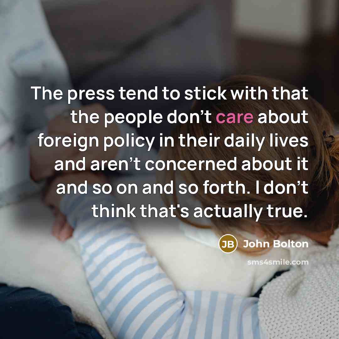 “The press tend to stick with that the people don't…” quote by John Bolton