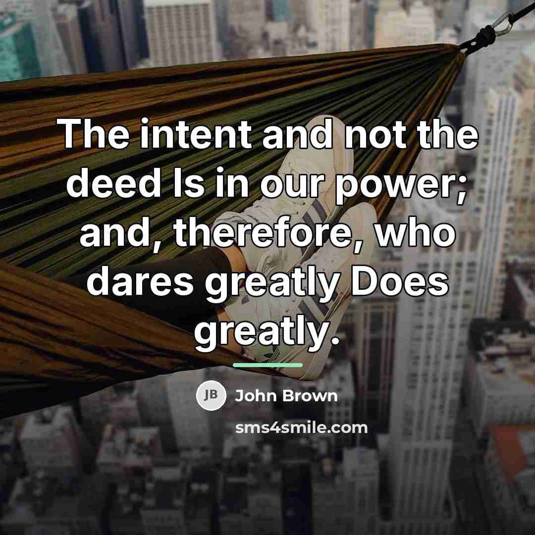 “The intent and not the deed Is in our power;…” quote by John Brown