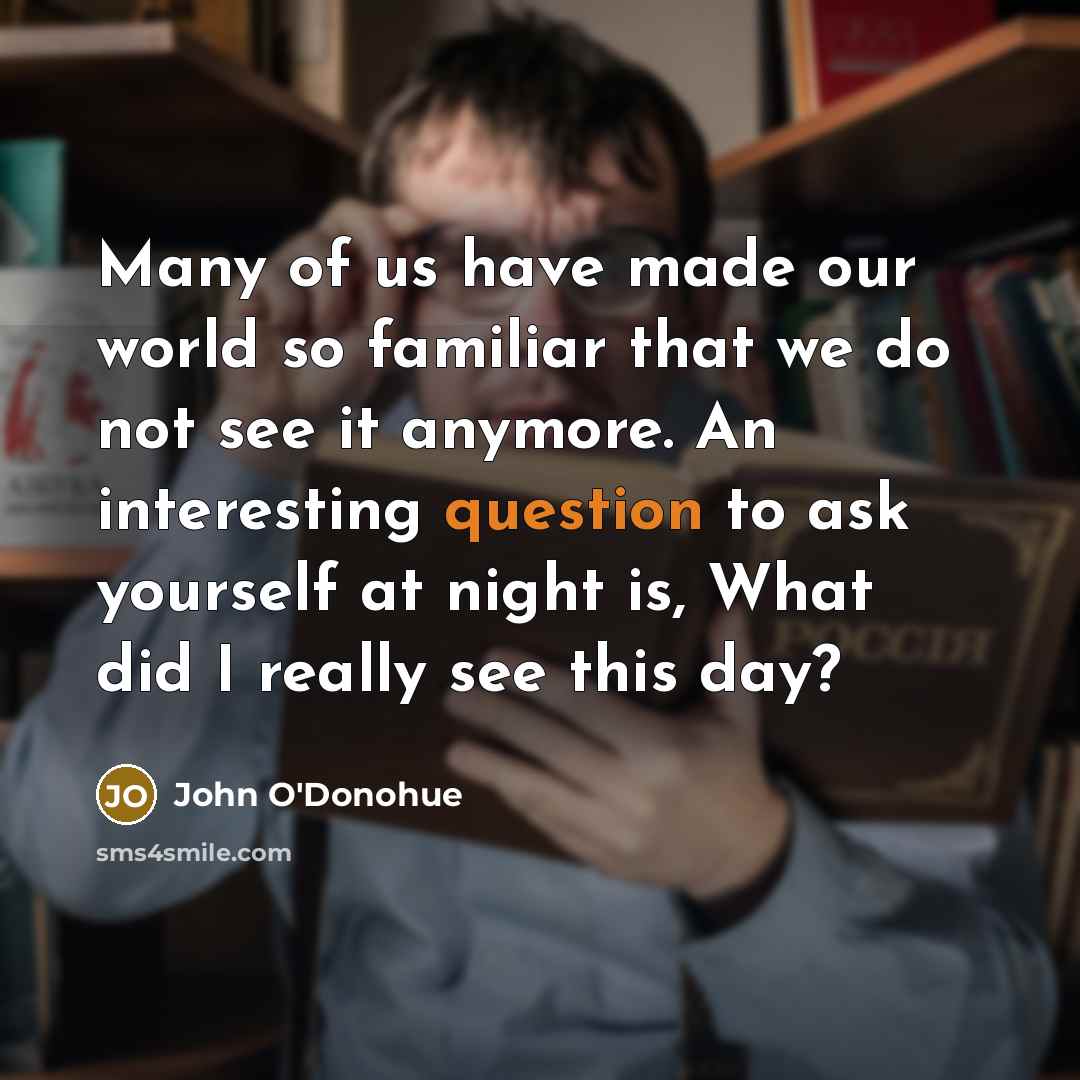 “Many of us have made our world so familiar that…” quote by John O'Donohue
