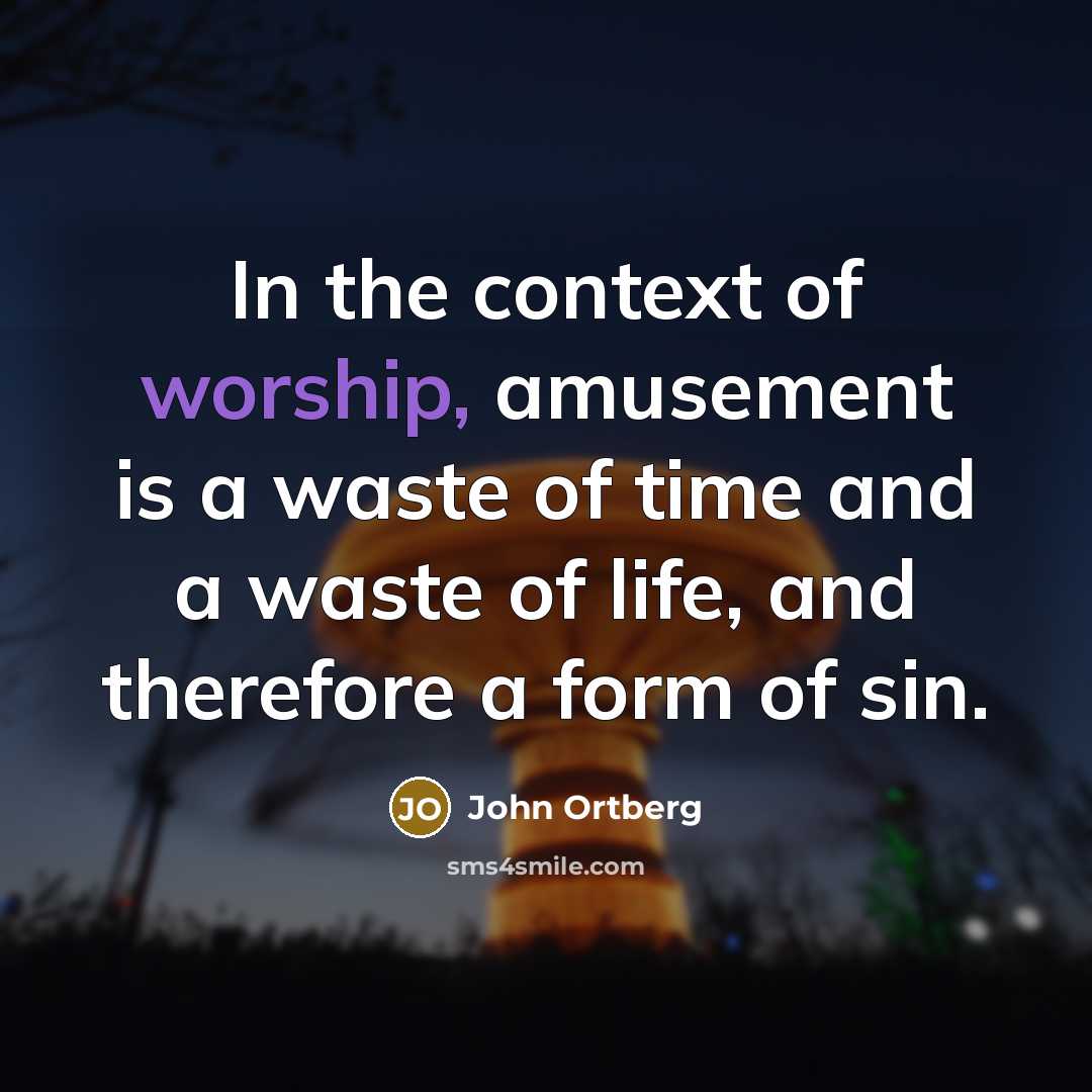 “In the context of worship, amusement is a waste of…” quote by John Ortberg