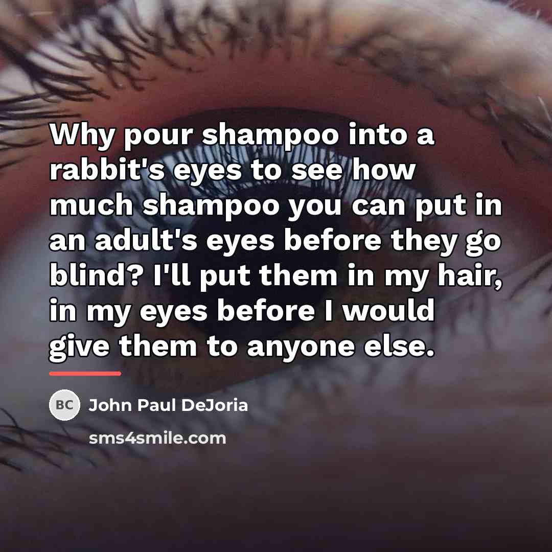 “Why pour shampoo into a rabbit's eyes to see how…” quote by John Paul DeJoria