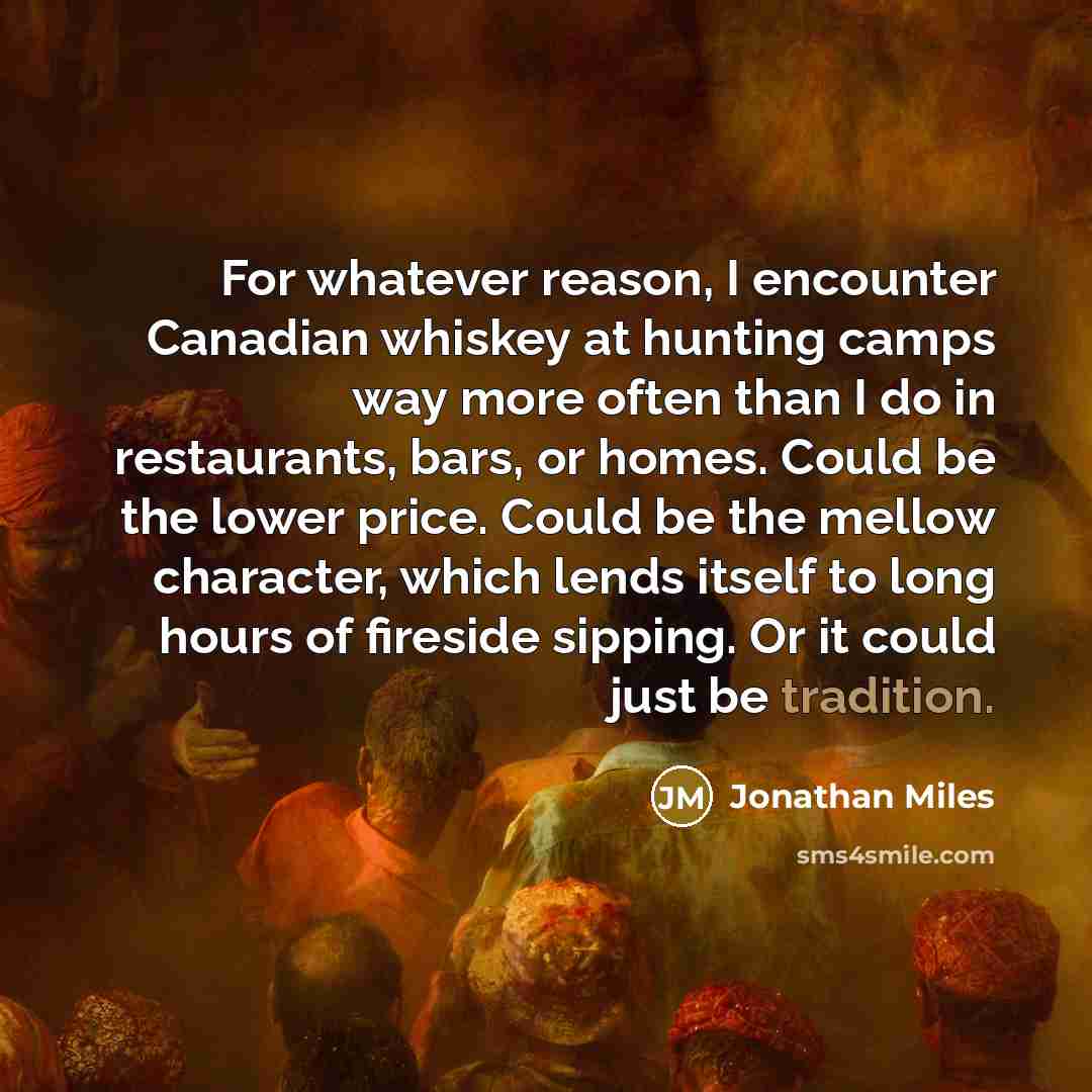 “For whatever reason, I encounter Canadian whiskey at hunting camps…” quote by Jonathan Miles