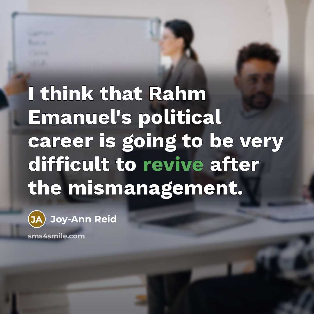 “I think that Rahm Emanuel`s political career is going to…” quote by Joy-Ann Reid