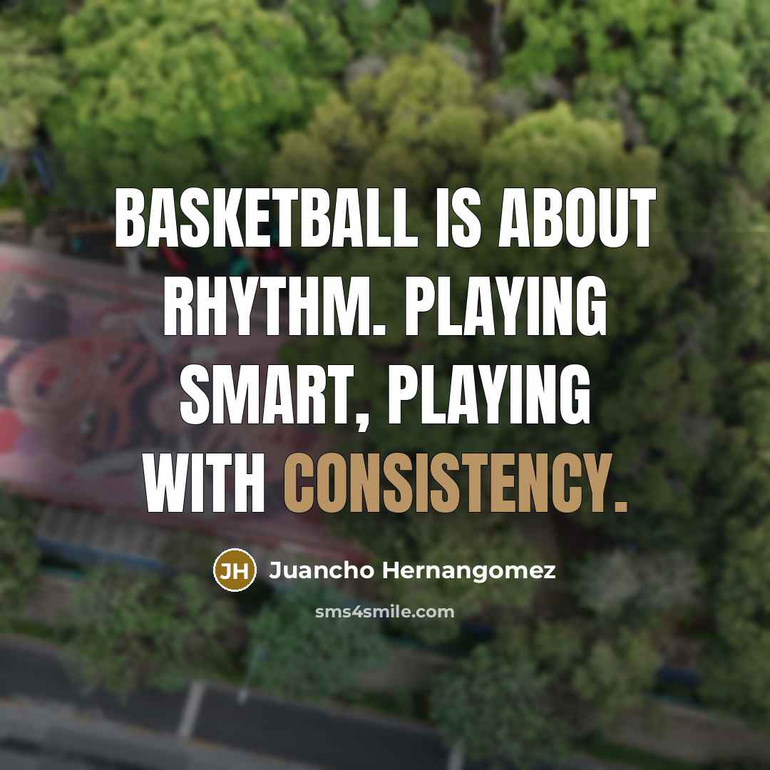 “Basketball is about rhythm. Playing smart, playing with consistency.…” quote by Juancho Hernangomez