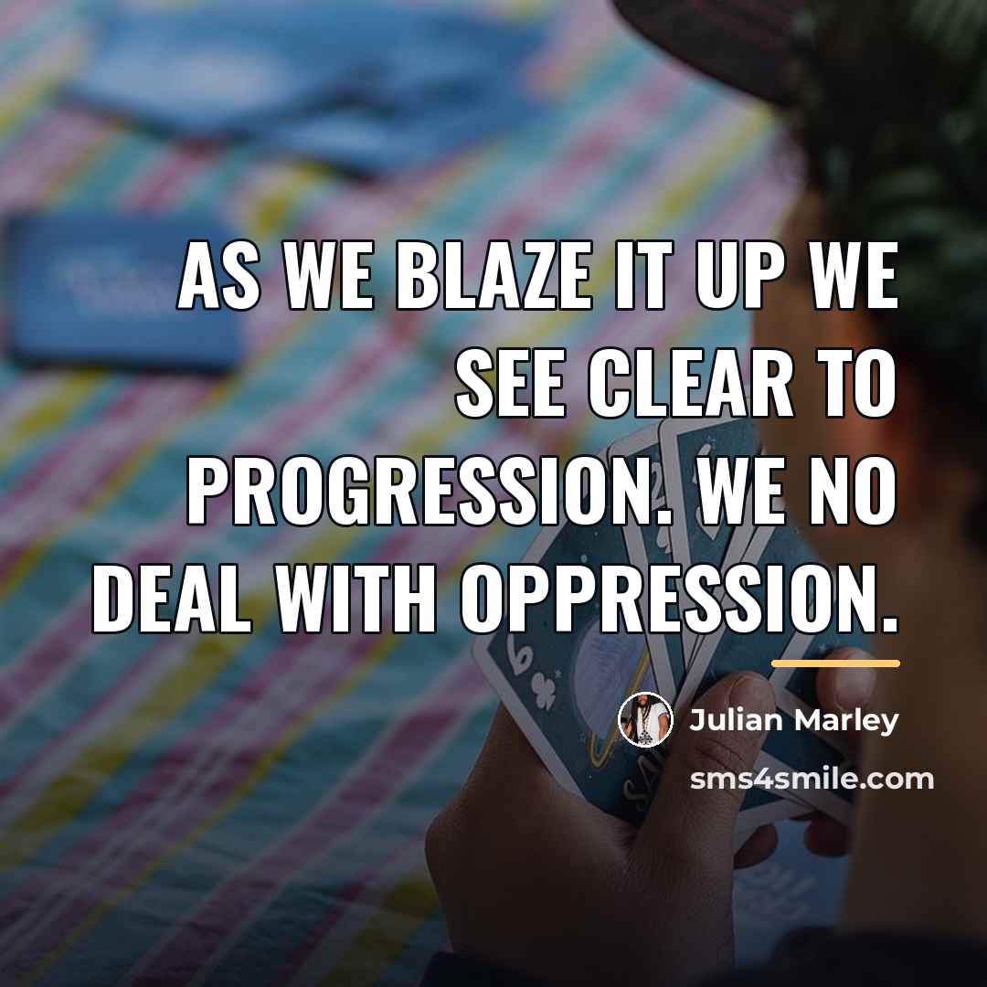 “As we blaze it up we see clear to progression.…” quote by Julian Marley