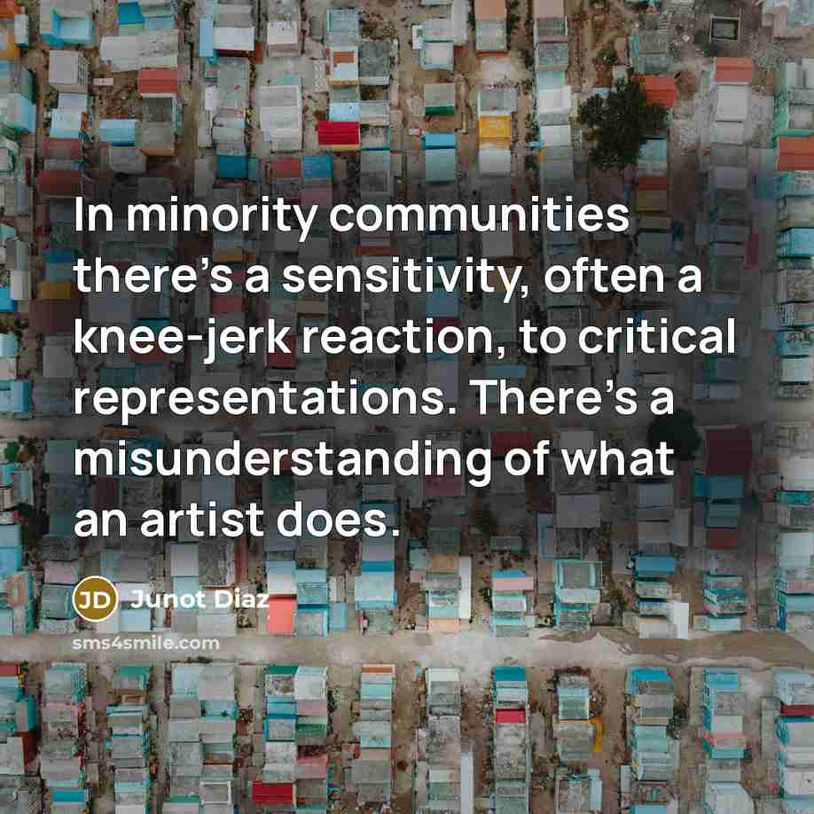 “In minority communities there's a sensitivity, often a knee-jerk reaction,…” quote by Junot Diaz