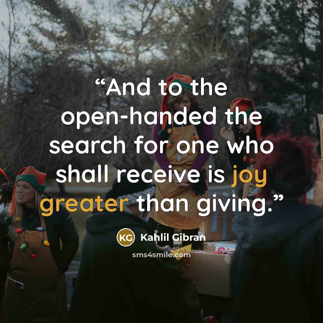 “And to the open-handed the search for one who shall receive is joy greater than giving.” quote by Kahlil Gibran