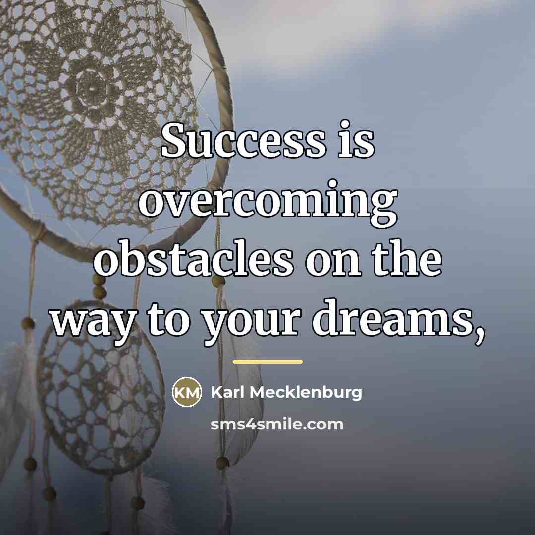 “Success is overcoming obstacles on the way to your dreams,…” quote by Karl Mecklenburg