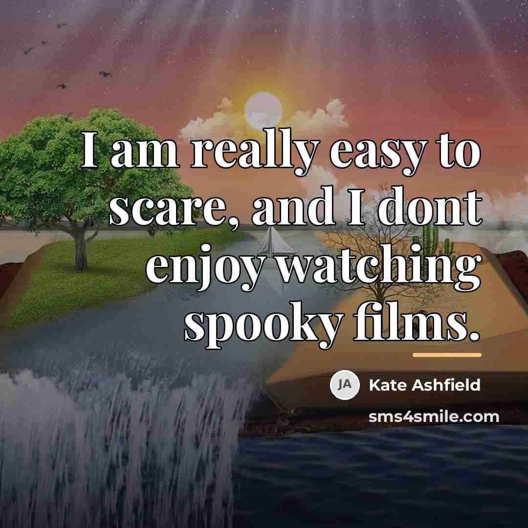 “I am really easy to scare, and I dont enjoy…” quote by Kate Ashfield