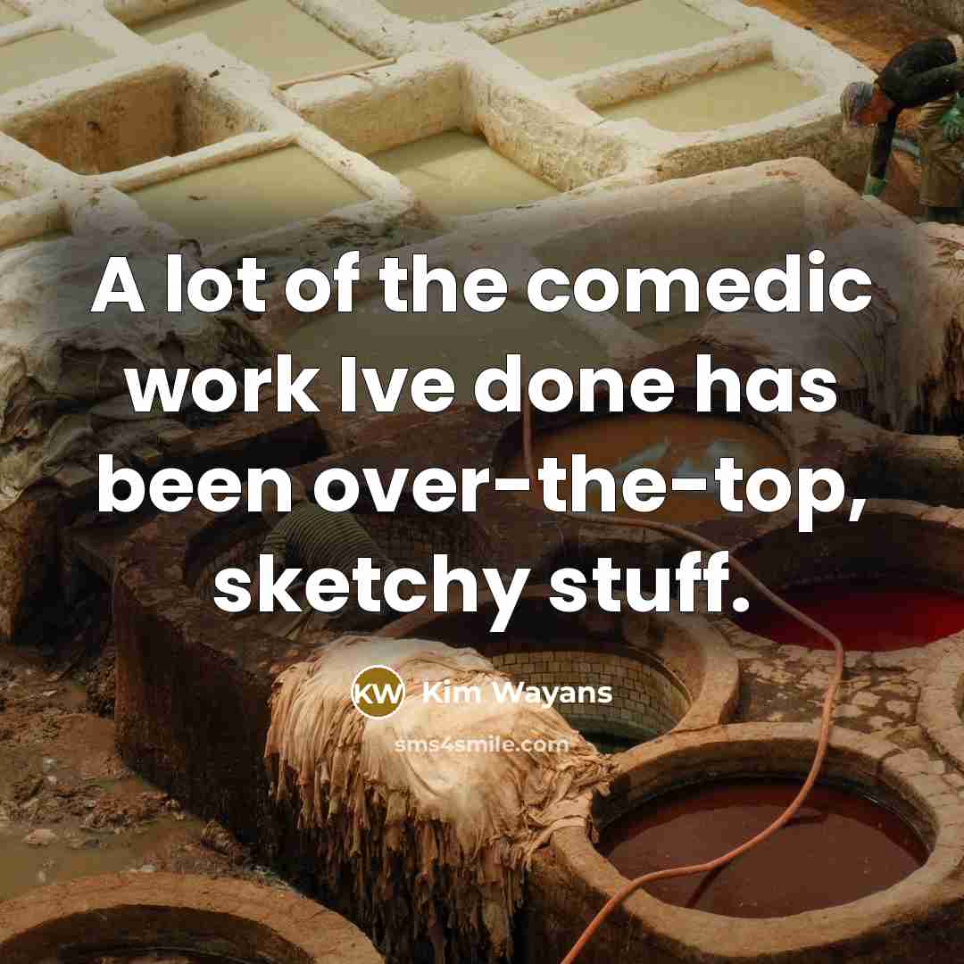 “A lot of the comedic work Ive done has been…” quote by Kim Wayans