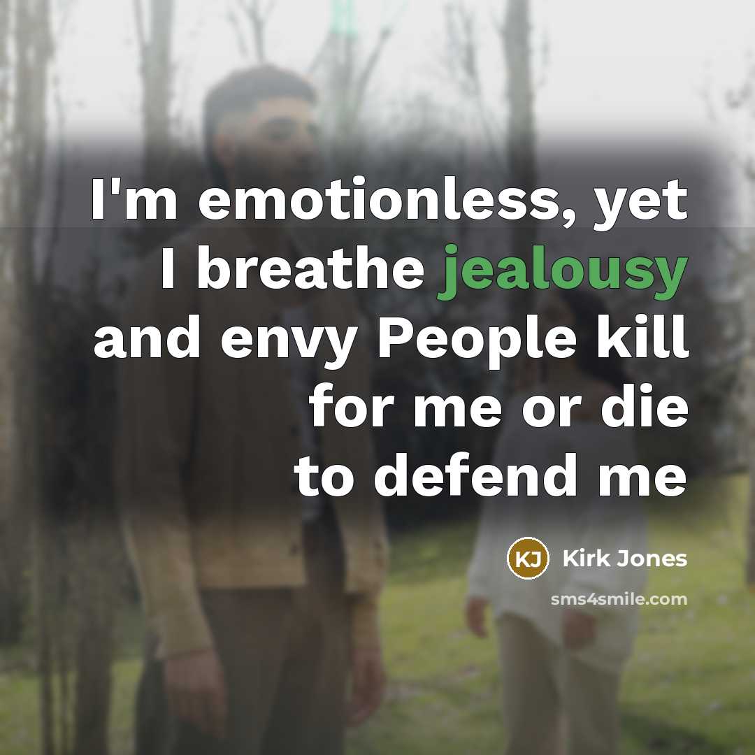 “I'm emotionless, yet I breathe jealousy and envy People kill…” quote by Kirk Jones