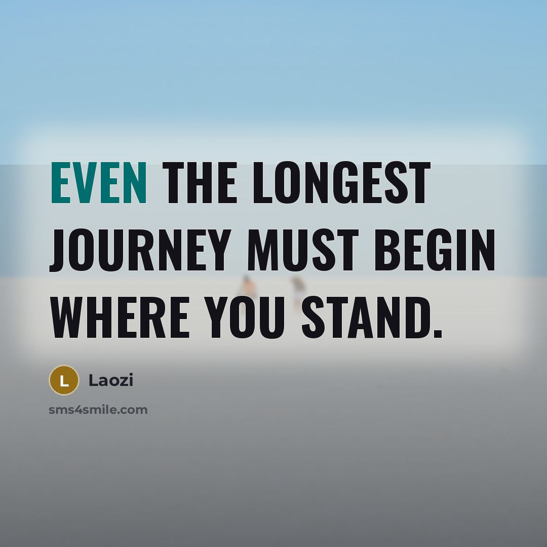 “Even the longest journey must begin where you stand.…” quote by Laozi