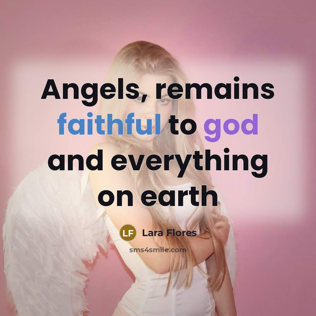 “Angels, remains faithful to god and everything on earth…” quote by Lara Flores