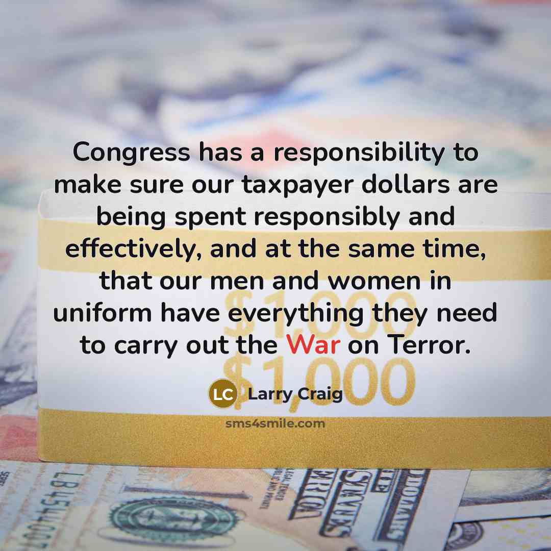 “Congress has a responsibility to make sure our taxpayer dollars…” quote by Larry Craig