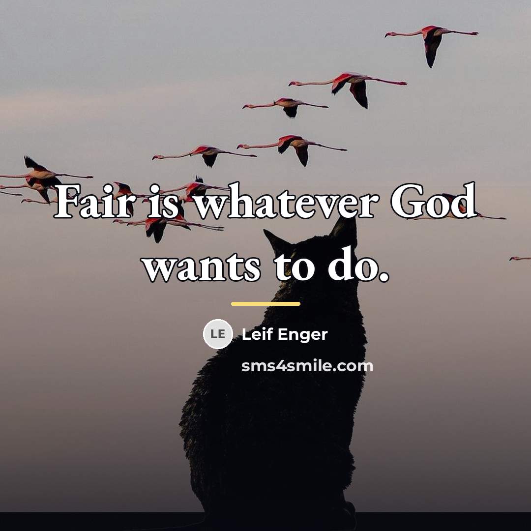 “Fair is whatever God wants to do.…” quote by Leif Enger