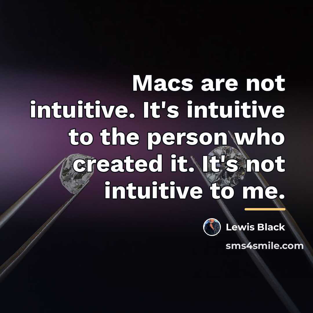 “Macs are not intuitive. It's intuitive to the person who…” quote by Lewis Black