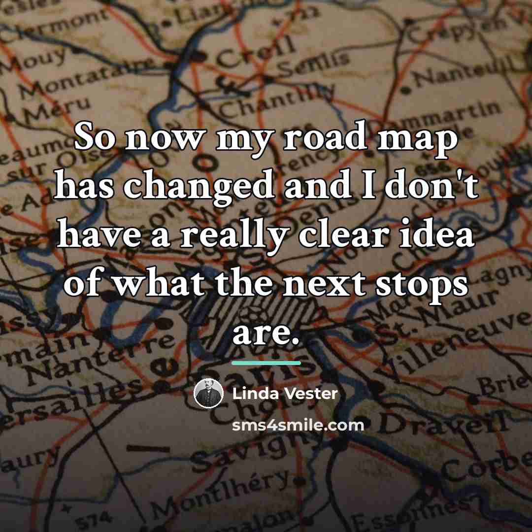 “So now my road map has changed and I don't…” quote by Linda Vester