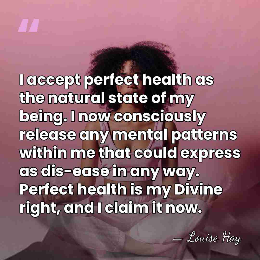 I accept perfect health as the natural state of my being. I&hellip; - Louise Hay