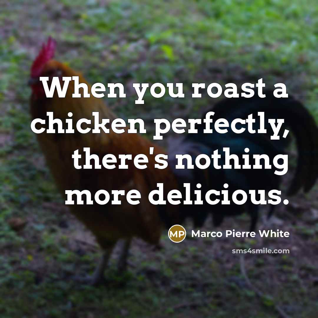 “When you roast a chicken perfectly, there's nothing more delicious.…” quote by Marco Pierre White