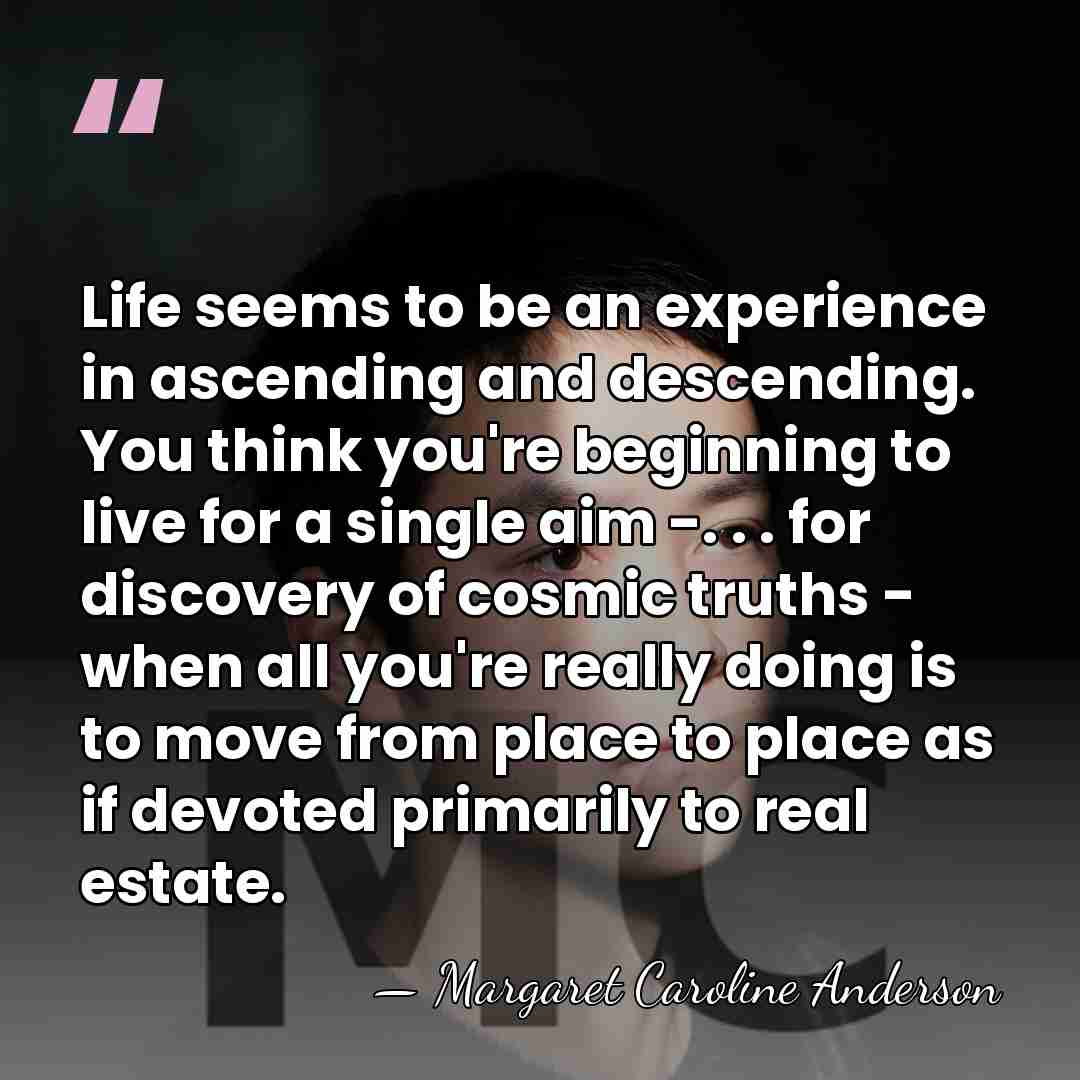 Life seems to be an experience in ascending and descending. You think&hellip; - Margaret Caroline Anderson
