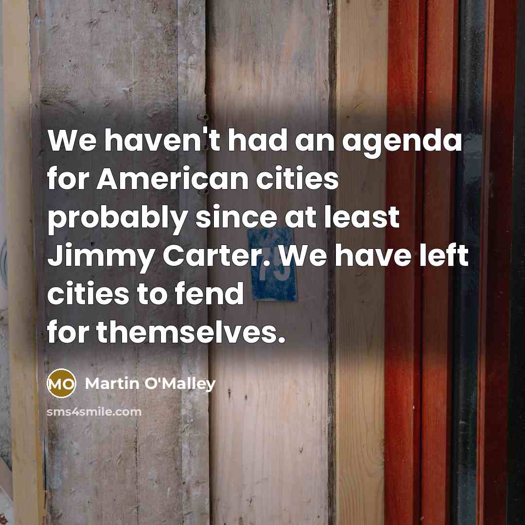 “We haven't had an agenda for American cities probably since…” quote by Martin O'Malley