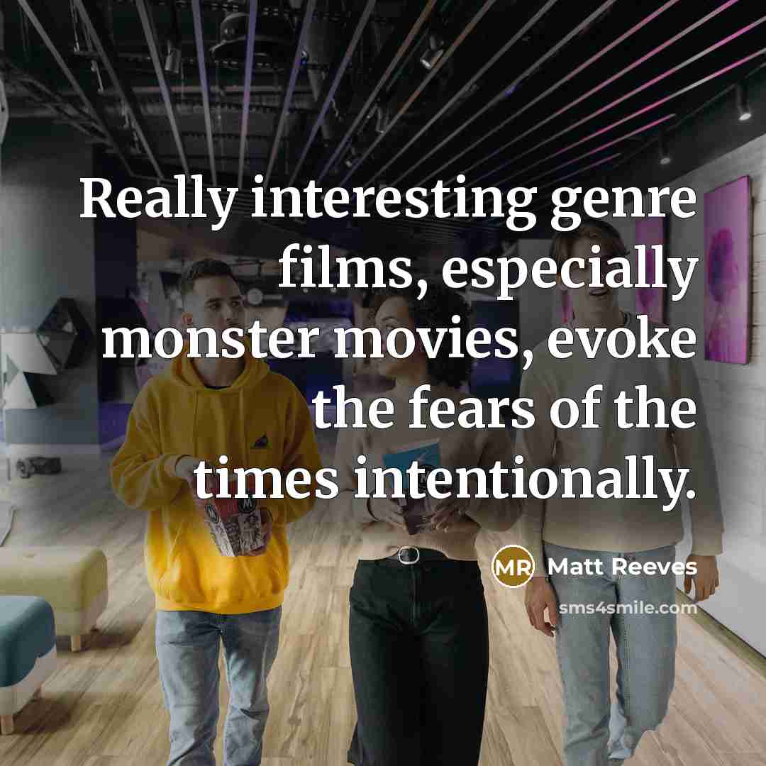 “Really interesting genre films, especially monster movies, evoke the fears…” quote by Matt Reeves