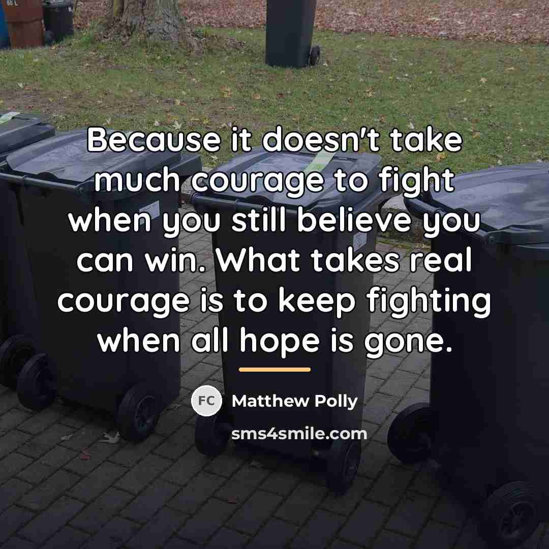 “Because it doesn't take much courage to fight when you…” quote by Matthew Polly