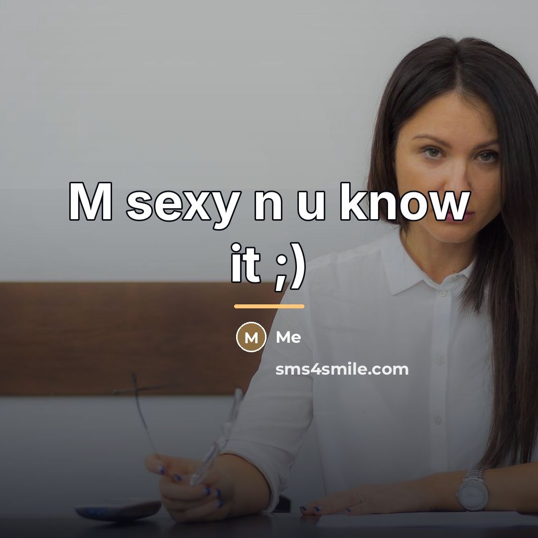 “M sexy n u know it ;)…” quote by Me