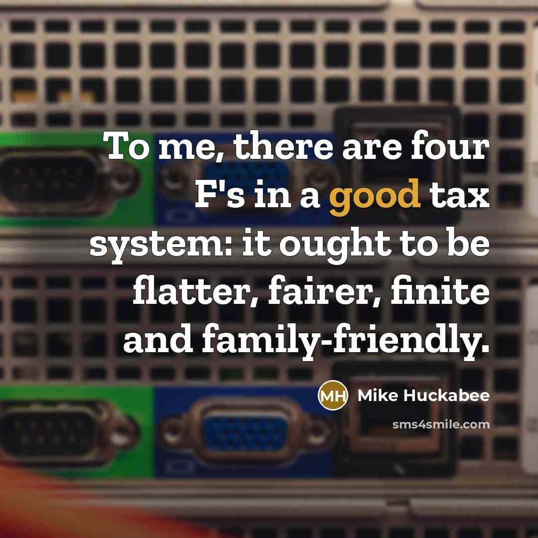 “To me, there are four F's in a good tax…” quote by Mike Huckabee