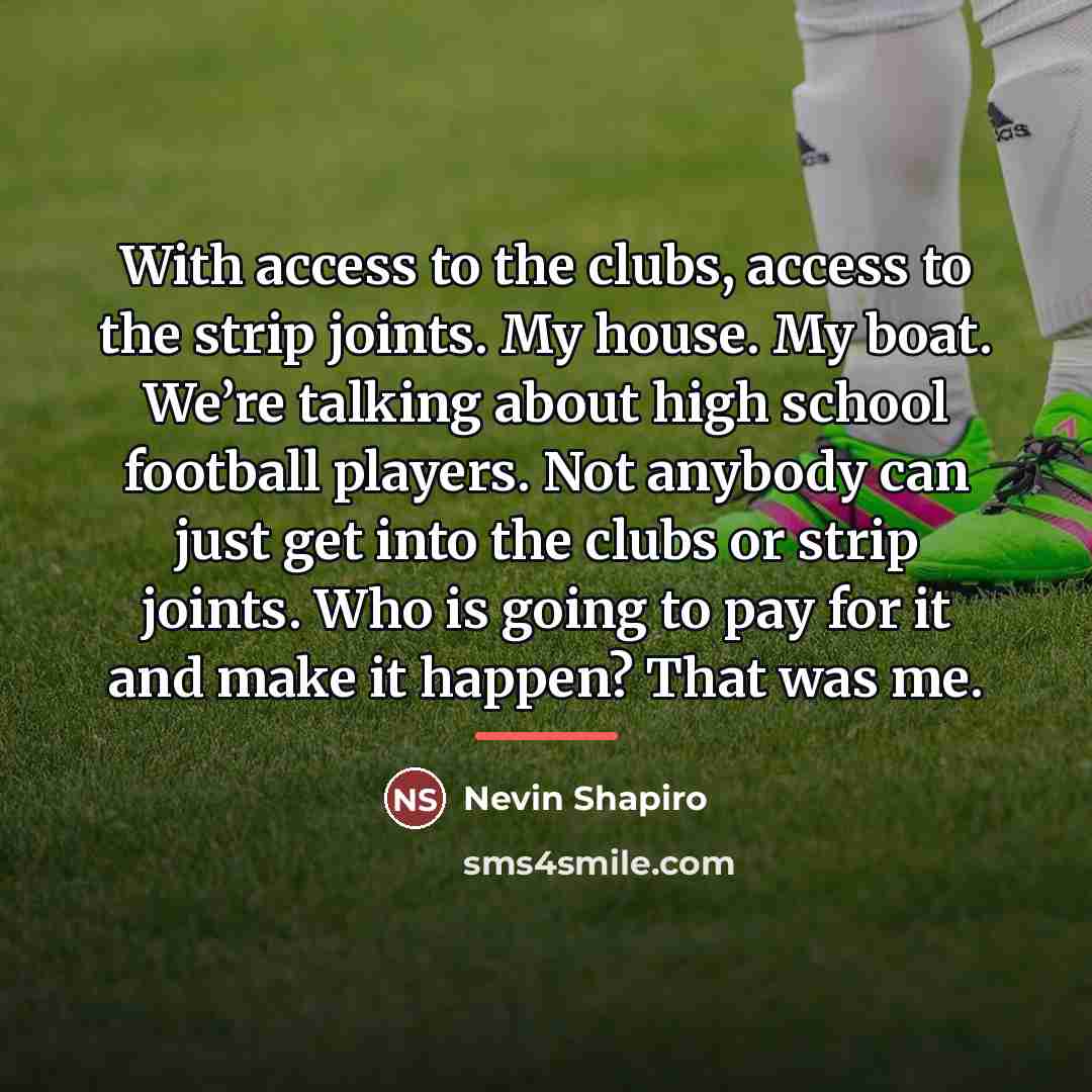 “With access to the clubs, access to the strip joints.…” quote by Nevin Shapiro