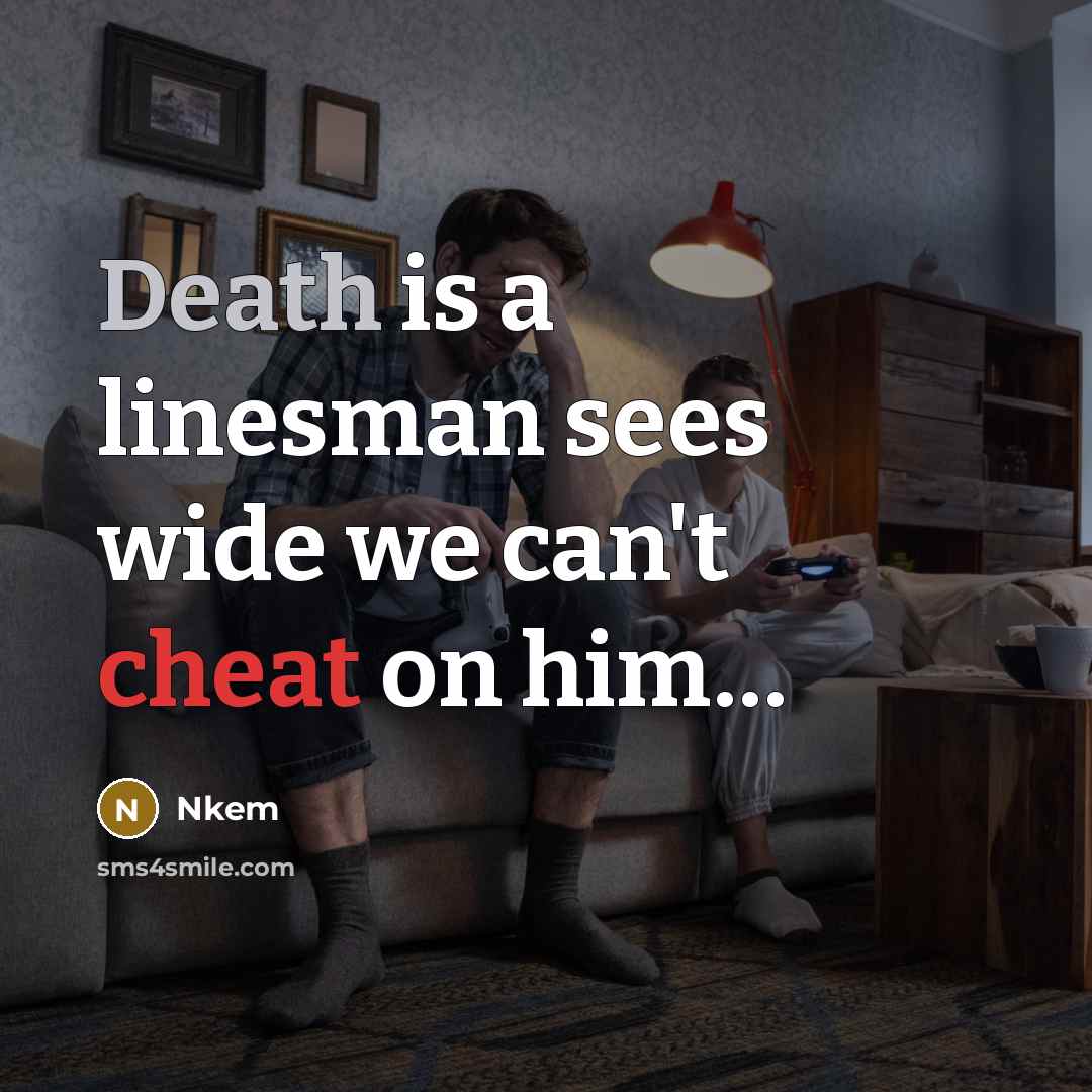 “Death is a linesman sees wide we can't cheat on him…” quote by Nkem