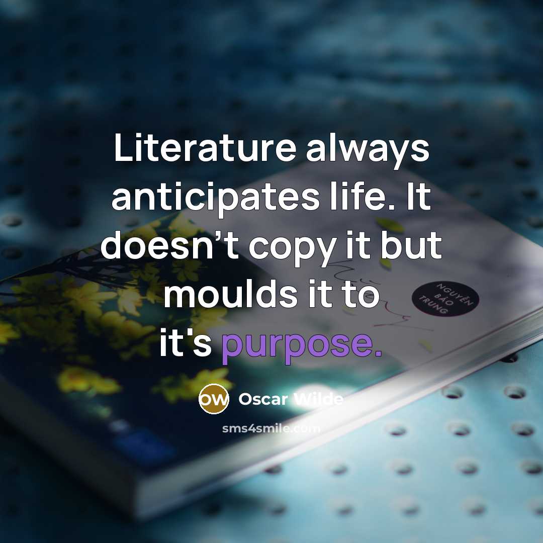 “Literature always anticipates life. It doesn't copy it but moulds…” quote by Oscar Wilde