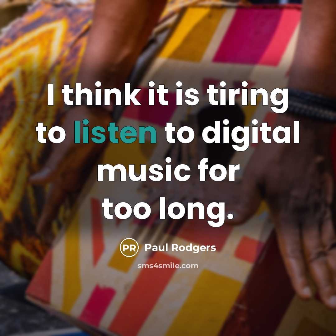 “I think it is tiring to listen to digital music…” quote by Paul Rodgers