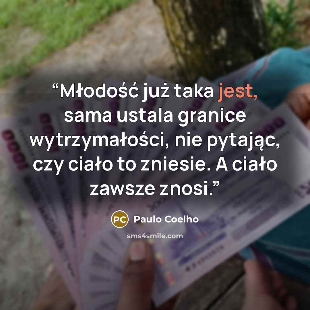 “Młodość już taka jest, sama ustala granice wytrzymałości, nie pytając, czy ciało to zniesie. A ciało zawsze znosi.” quote by Paulo Coelho