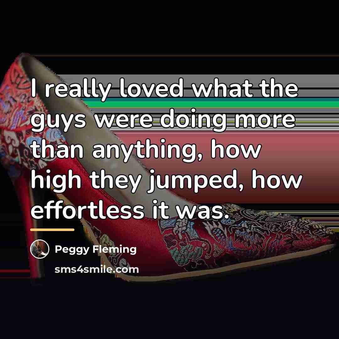 “I really loved what the guys were doing more than…” quote by Peggy Fleming