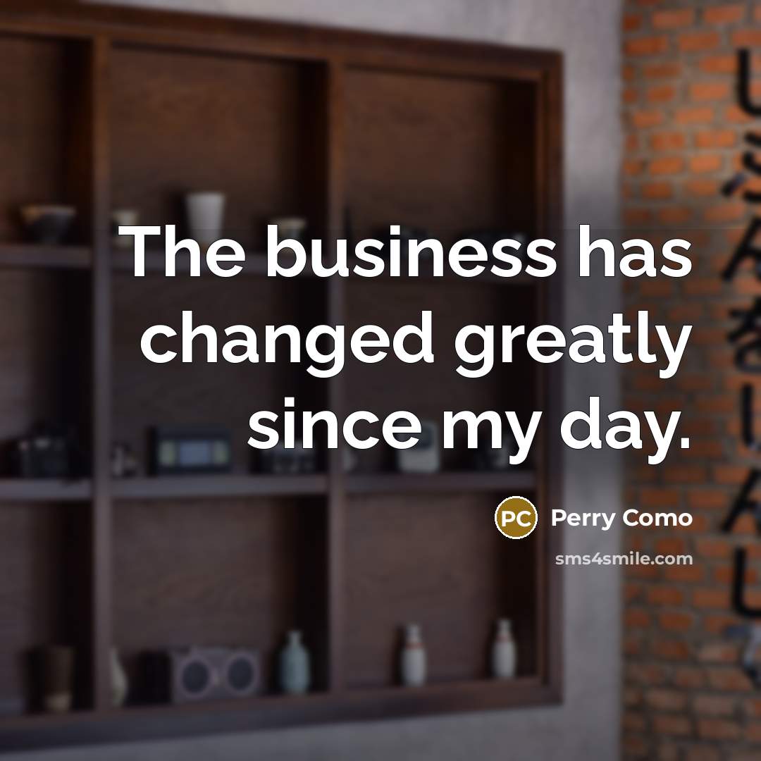 “The business has changed greatly since my day.…” quote by Perry Como
